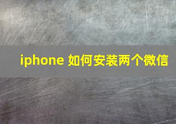 iphone 如何安装两个微信